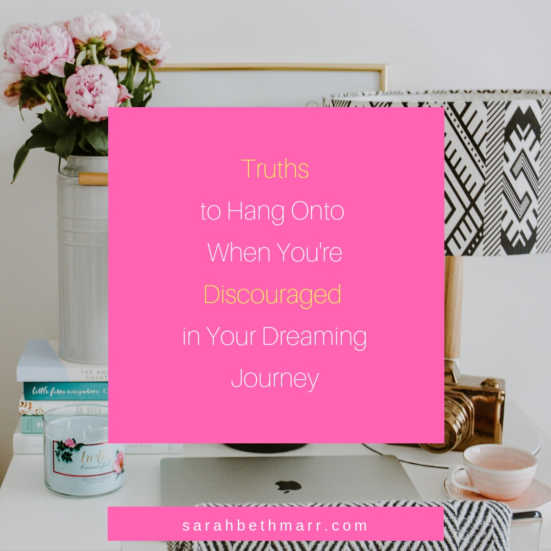 Truths to Hang Onto When You’re Discouraged in Your Dreaming Journey
